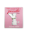 Who Wants to be a Poodle? I Don't! by Lauren Child