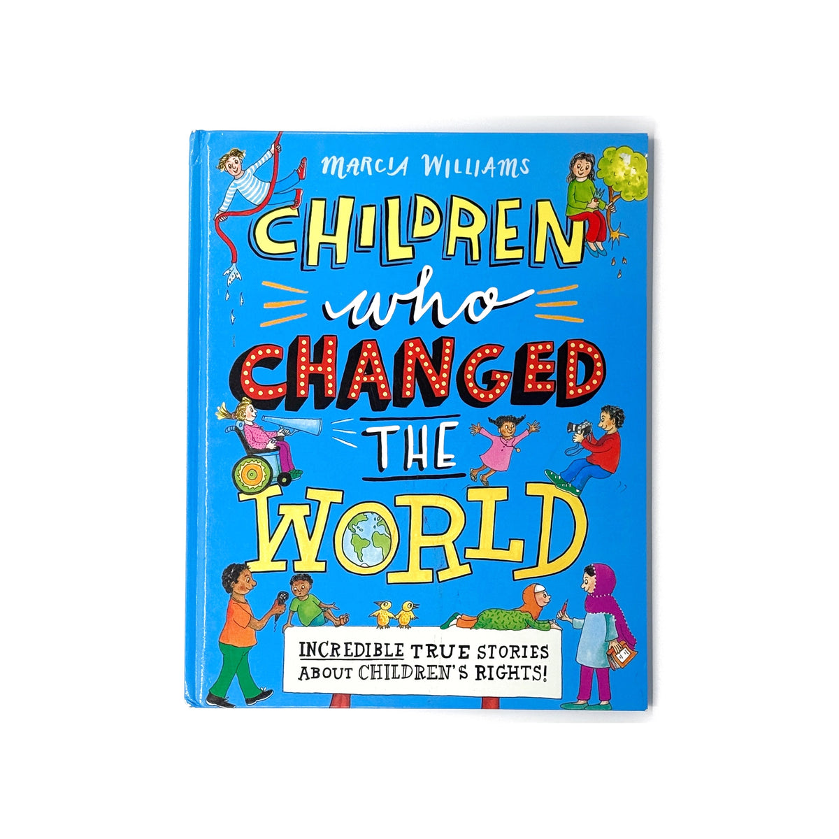 Children Who Changed the World: Incredible True Stories About Children's Rights! by Marcia Williams