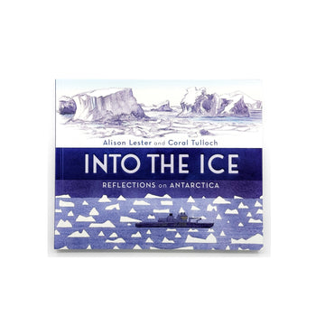 Into the Ice: Reflections on Antarctica by Alison Lester and Coral Tulloch