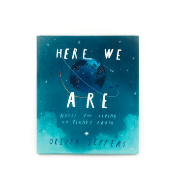 Here We Are, Notes for Living on Planet Earth by Oliver Jeffers